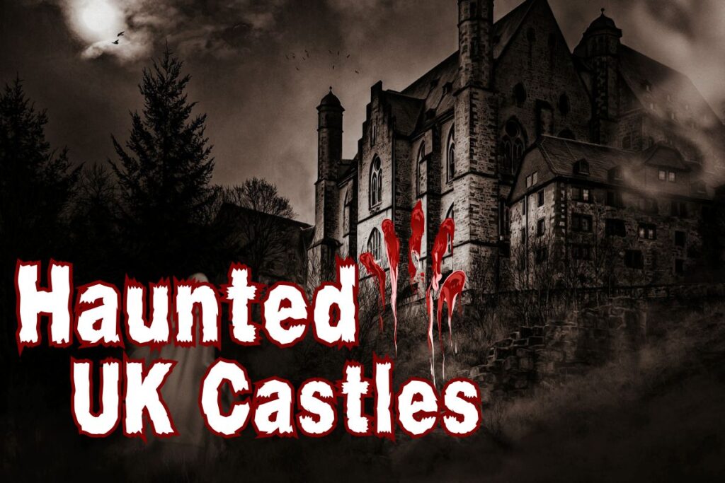 Ghosts, Legends, and Haunted UK Castles Based on True Stories