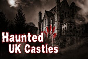 Are Haunted UK Castles Based on True Stories